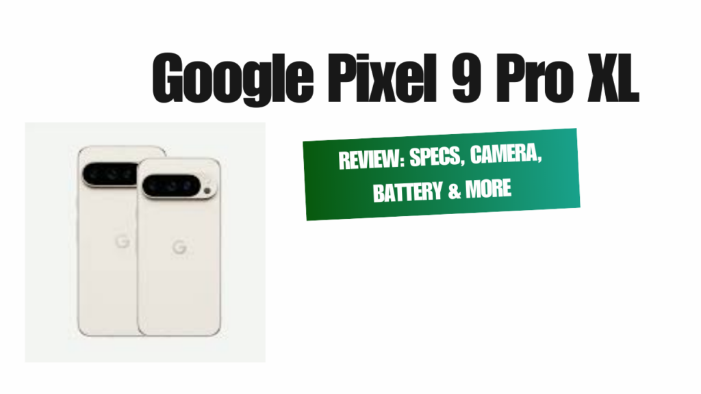 Google Pixel 9 Pro XL Full Review